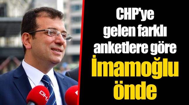 CHP'ye gelen farklı anketlere göre İmamoğlu önde