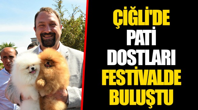 ÇİĞLİ'DE PATİ DOSTLARI FESTİVALDE BULUŞTU
