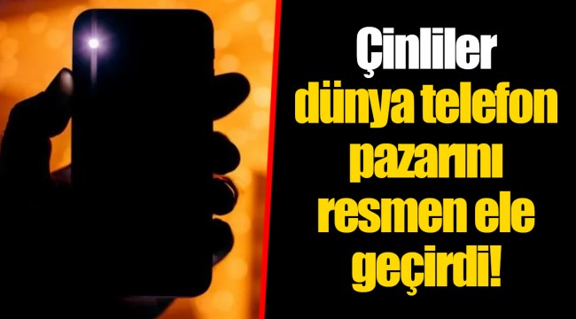 Çinliler dünya telefon pazarını resmen ele geçirdi!
