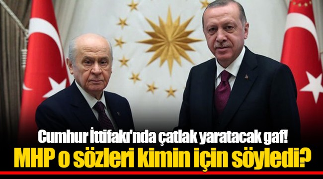 Cumhur İttifakı'nda çatlak yaratacak gaf! MHP o sözleri kimin için söyledi?