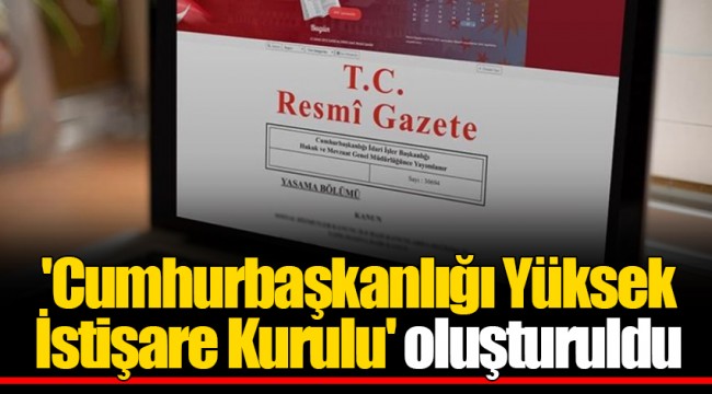 'Cumhurbaşkanlığı Yüksek İstişare Kurulu' oluşturuldu