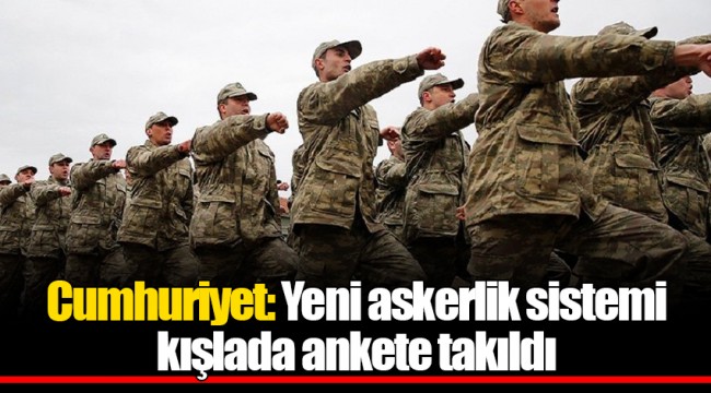 Cumhuriyet: Yeni askerlik sistemi kışlada ankete takıldı