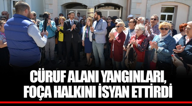 CÜRUF ALANI YANGINLARI, FOÇA HALKINI İSYAN ETTİRDİ