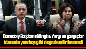 Danıştay Başkanı Güngör: Yargı ve yargıçlar idarenin yandaşı gibi değerlendirilmemeli