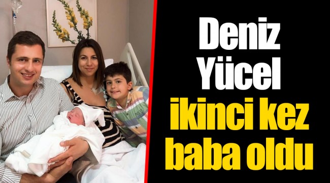 Deniz Yücel ikinci kez baba oldu
