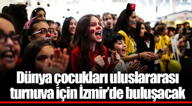 Dünya çocukları uluslararası turnuva için İzmir’de buluşacak