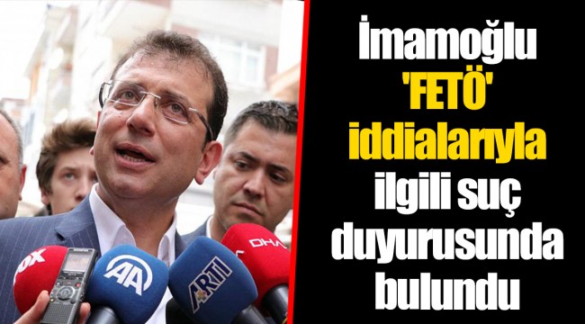 Ekrem İmamoğlu 'FETÖ' iddialarıyla ilgili suç duyurusunda bulundu