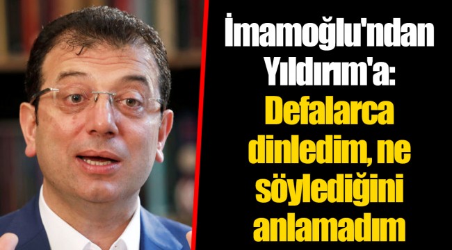 Ekrem İmamoğlu'ndan Binali Yıldırım'a: Defalarca dinledim, ne söylediğini anlamadım