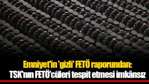 Emniyet'in 'gizli' FETÖ raporundan: TSK'nın FETÖ'cüleri tespit etmesi imkânsız