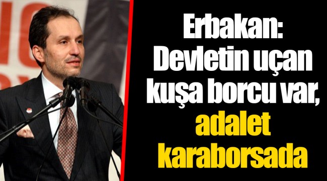 Erbakan: Devletin uçan kuşa borcu var, adalet karaborsada