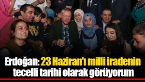 Erdoğan: 23 Haziran'ı milli iradenin tecelli tarihi olarak görüyorum