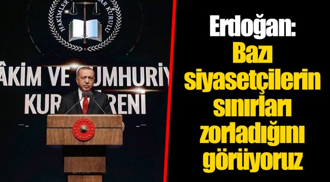 Erdoğan: Bazı siyasetçilerin sınırları zorladığını görüyoruz