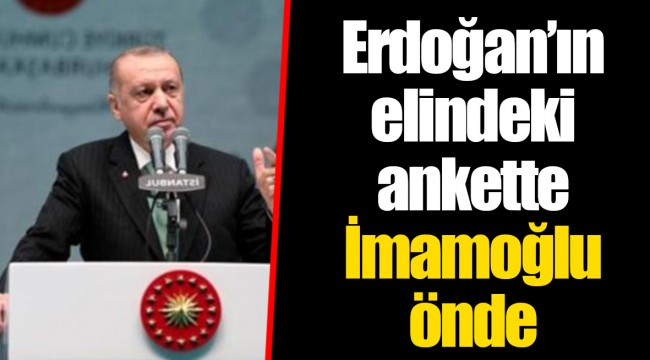 Erdoğan'ın elindeki ankette İmamoğlu önde