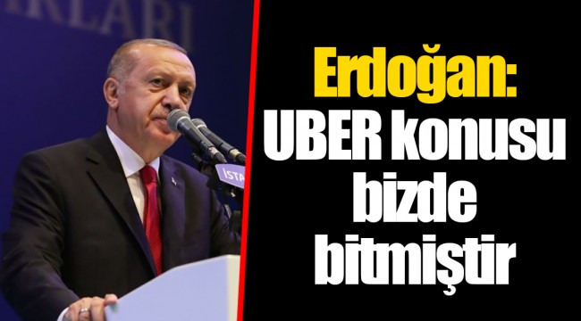 Erdoğan: UBER konusu bizde bitmiştir