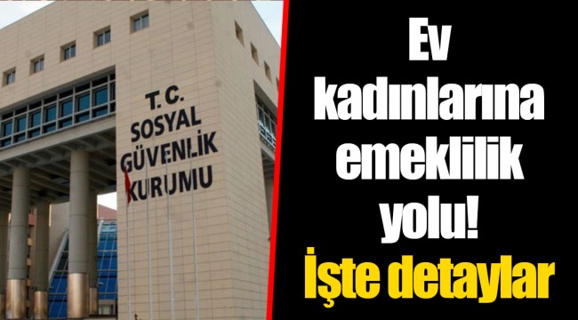 Ev kadınlarına emeklilik yolu! İşte detaylar