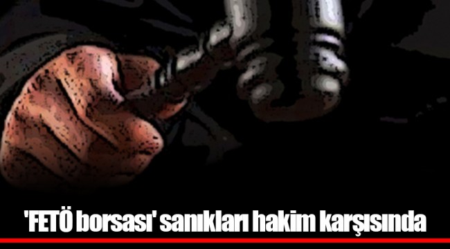 'FETÖ borsası' sanıkları hakim karşısında