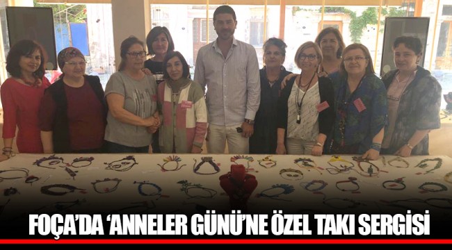 FOÇA’DA ‘ANNELER GÜNÜ’NE ÖZEL TAKI SERGİSİ