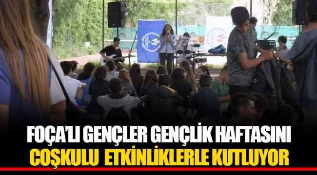 FOÇA’LI GENÇLER GENÇLİK HAFTASINI COŞKULU ETKİNLİKLERLE KUTLUYOR