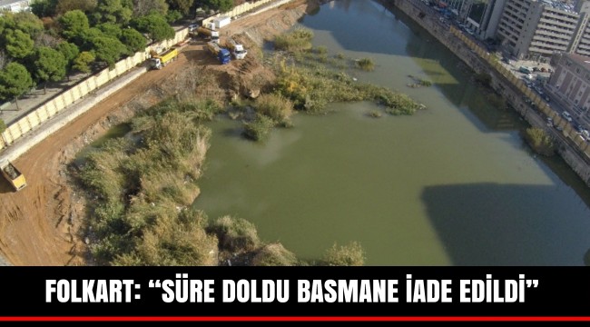 FOLKART: “SÜRE DOLDU BASMANE İADE EDİLDİ”