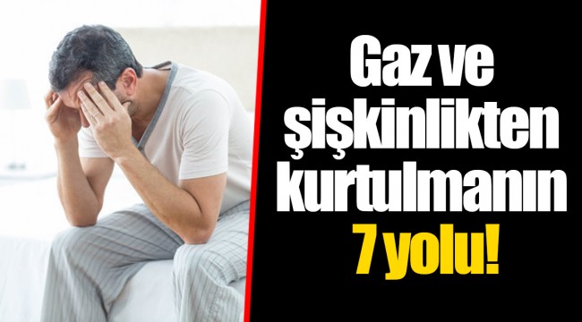 Gaz ve şişkinlikten kurtulmanın 7 yolu!