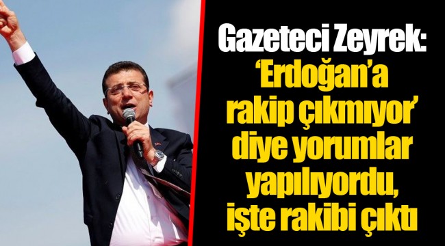 Gazeteci Zeyrek: ‘Erdoğan’a rakip çıkmıyor’ diye yorumlar yapılıyordu, işte rakibi çıktı