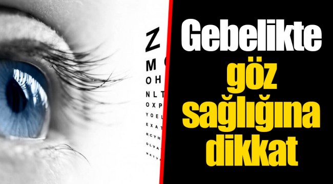 Gebelikte göz sağlığına dikkat