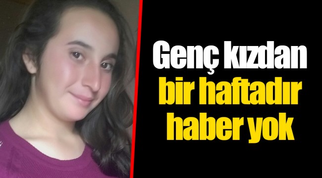 Genç kızdan bir haftadır haber yok
