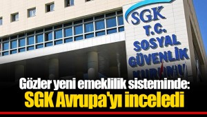 Gözler yeni emeklilik sisteminde: SGK Avrupa'yı inceledi