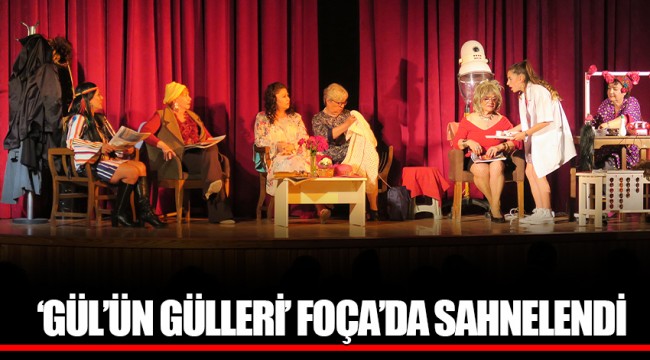 ‘GÜL’ÜN GÜLLERİ’ FOÇA’DA SAHNELENDİ