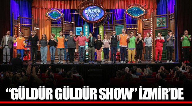 “GÜLDÜR GÜLDÜR SHOW” İZMİR’DE