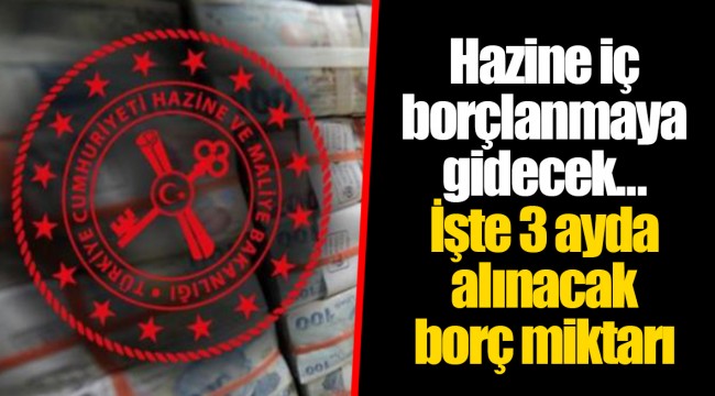 Hazine iç borçlanmaya gidecek... İşte 3 ayda alınacak borç miktarı