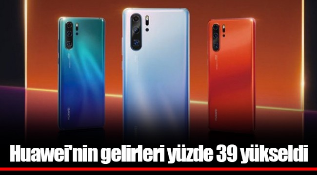 Huawei'nin gelirleri yüzde 39 yükseldi