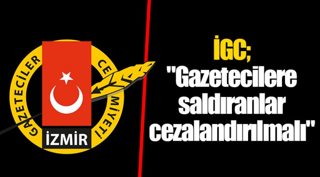 İGC; "Gazetecilere saldıranlar cezalandırılmalı"
