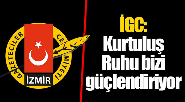 İGC: Kurtuluş Ruhu bizi güçlendiriyor