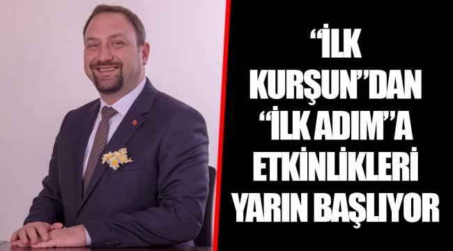 “İLK KURŞUN”DAN “İLK ADIM”A ETKİNLİKLERİ YARIN BAŞLIYOR