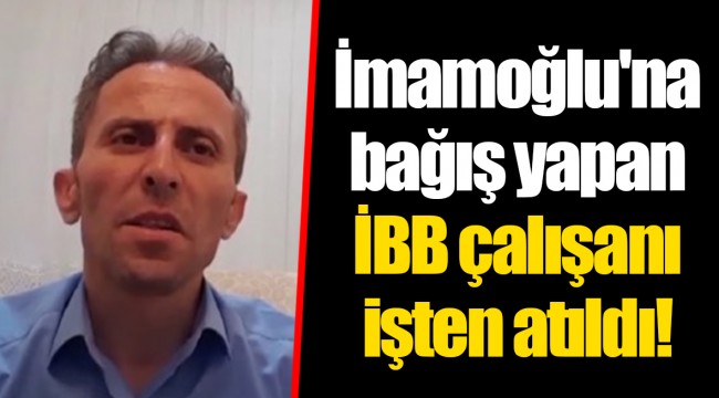 İmamoğlu'na bağış yapan İBB çalışanı işten atıldı!