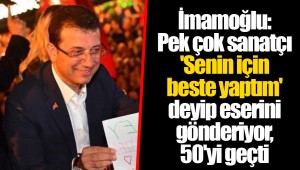 İmamoğlu: Pek çok sanatçı 'Senin için beste yaptım' deyip eserini gönderiyor, 50'yi geçti