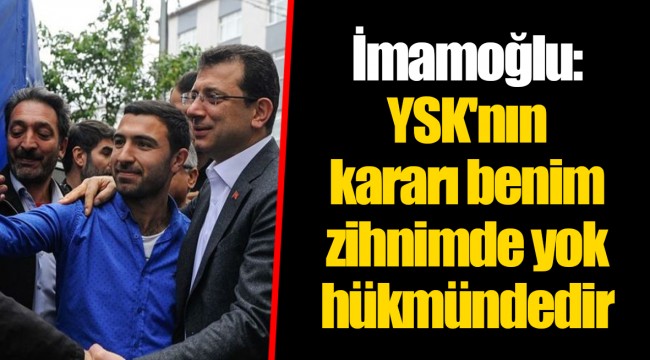 İmamoğlu: YSK'nın kararı benim zihnimde yok hükmündedir