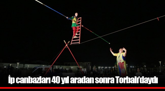 İp canbazları 40 yıl aradan sonra Torbalı’daydı