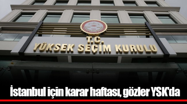 İstanbul için karar haftası, gözler YSK'da