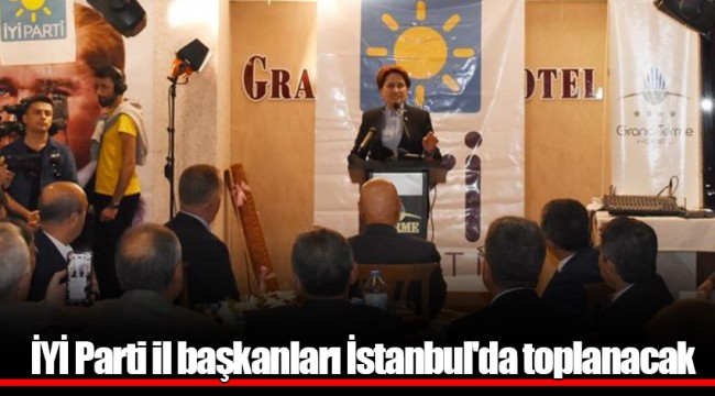 İYİ Parti il başkanları İstanbul'da toplanacak