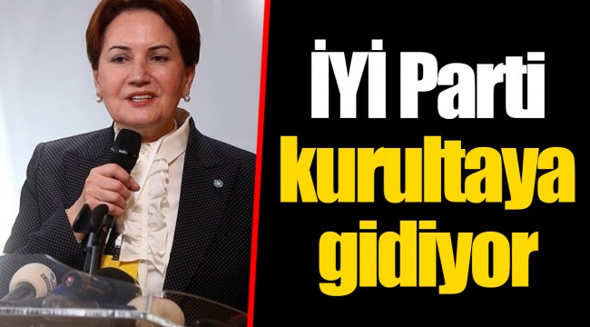 İYİ Parti kurultaya gidiyor