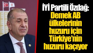 İYİ Partili Özdağ: Demek AB ülkelerinin huzuru için Türkiye'nin huzuru kaçıyor