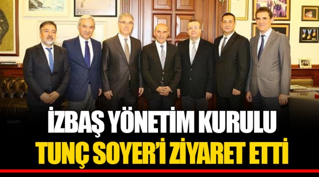 İZBAŞ YÖNETİM KURULU İZMİR BÜYÜKŞEHİR BELEDİYE BAŞKANI TUNÇ SOYER’İ ZİYARET ETTİ