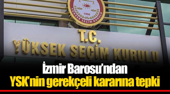 İzmir Barosu’ndan YSK’nin gerekçeli kararına tepki