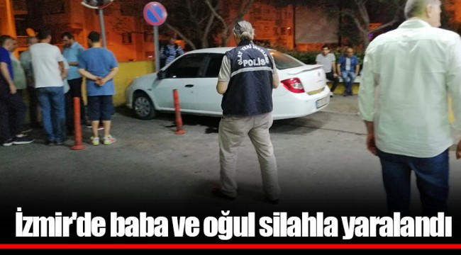 İzmir'de baba ve oğul silahla yaralandı