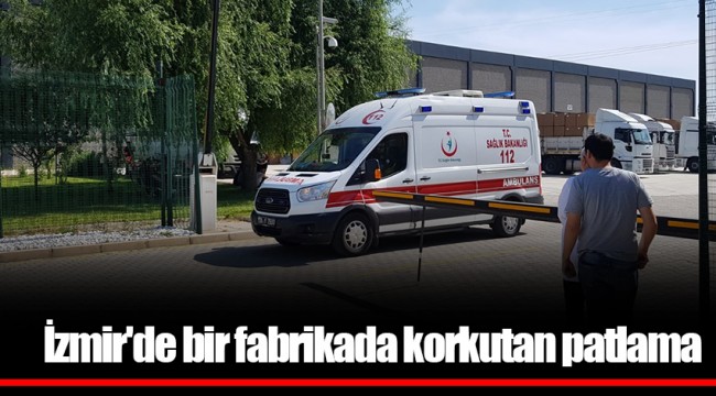 İzmir'de bir fabrikada korkutan patlama