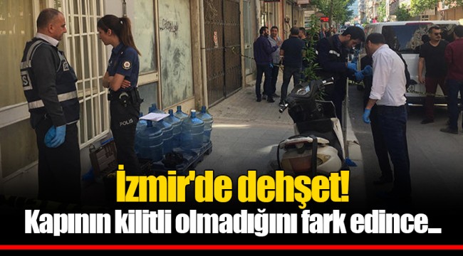 İzmir'de dehşet! Kapının kilitli olmadığını fark edince...