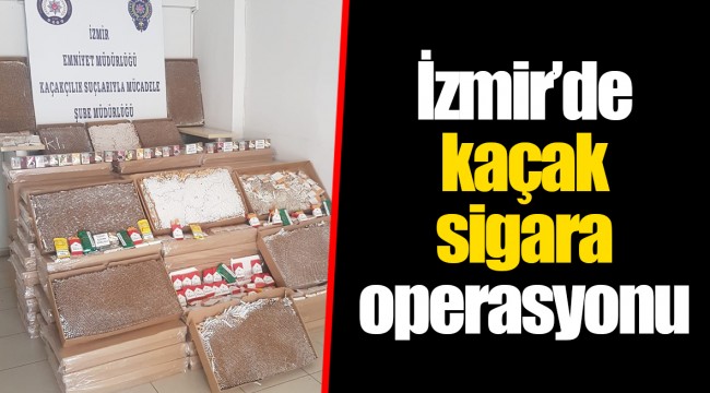 İzmir’de kaçak sigara operasyonu