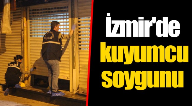 İzmir'de kuyumcu soygunu